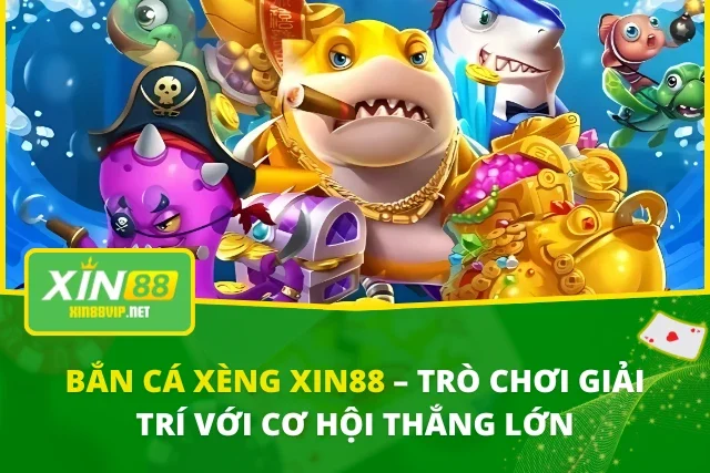 Bắn Cá Xèng Xin88 – Trò Chơi Giải Trí Với Cơ Hội Thắng Lớn Bắn Cá Xèng