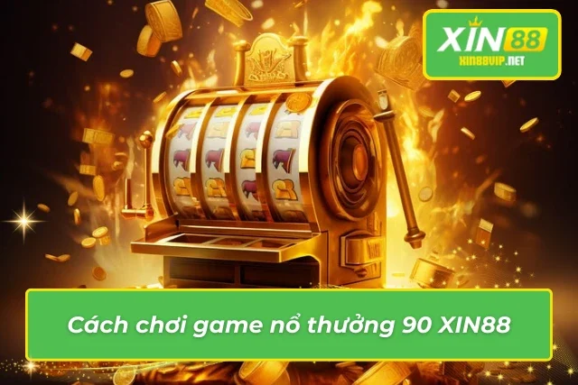 Tựa Game Nổ Hũ 90 Xin88 - Cơ Hội Vàng Của Mọi Cược Thủ Bật mí cách chơi Nổ hũ 90 đầy hấp dẫn