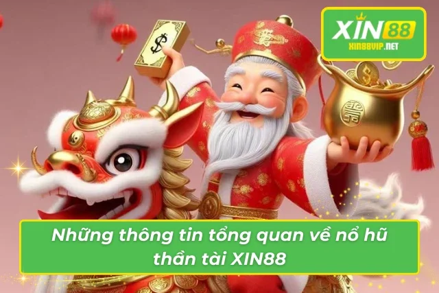 Nổ Hũ Thần Tài Xin88 – Trải Nghiệm Slot Game Thưởng Cực Lớn Những thông tin tổng quan về nổ hũ thần tài tại Xin88