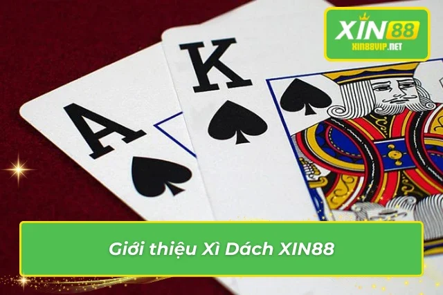 Xì Dách XIN88: Game Bài Đấu Trí Săn Thưởng Không Giới Hạn Tổng quan về Blackjack XIN88